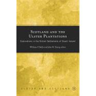 Scotland and the Ulster Plantations Explorations in the British Settlements of Stuart Ireland by Kelly, William P.; Young, John R., 9781846820762