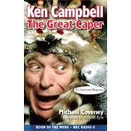 Ken Campbell: The Great Caper, The Authorised Biography by Coveney, Michael; Eyre, Richard, 9781848420762