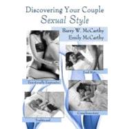 Discovering Your Couple Sexual Style : Sharing Desire, Pleasure, and Satisfaction by McCarthy, Barry W., Ph.D.; McCarthy, Emily, 9780203850763