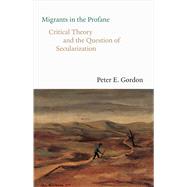 Migrants in the Profane by Peter E. Gordon, 9780300250763