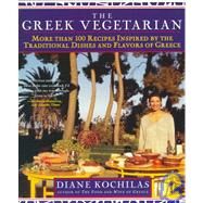 The Greek Vegetarian More Than 100 Recipes Inspired by the Traditional Dishes and Flavors of Greece by Kochilas, Diane, 9780312200763