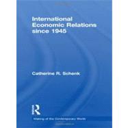 International Economic Relations since 1945 by Schenk; Catherine R., 9780415570763