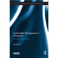 Sustainable Development in Amazonia: Paradise in the Making by Otsuki; Kei, 9780415640763