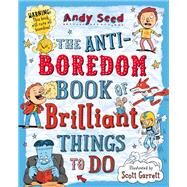 The Anti-boredom Book of Brilliant Things to Do by Seed, Andy, 9781408850763