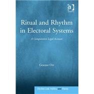 Ritual and Rhythm in Electoral Systems: A Comparative Legal Account by Orr,Graeme, 9781409460763