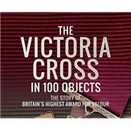 The Victoria Cross in 100 Objects by Best, Brian, 9781526730763