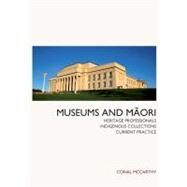 Museums and Maori: Heritage Professionals, Indigenous Collections, Current Practice by McCarthy,Conal, 9781611320763
