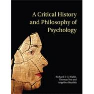 A Critical History and Philosophy of Psychology: Diversity of Context, Thought, and Practice by Richard T. G. Walsh , Thomas Teo , Angelina Baydala, 9780521870764