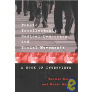Public Intellectuals, Radical Democracy and Social Movements : A Book of Interviews by Borg, Carmel; Mayo, Peter, 9780820470764