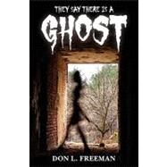 They Say There Is a Ghost by Freeman, Don L., 9781449980764
