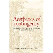 Aesthetics of contingency Writing, politics, and culture in England, 1639-89 by Augustine, Matthew C., 9781526100764