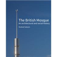 The British Mosque An Architectural and Social History by Saleem, Shahed, 9781848020764