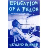 Education of a Felon A Memoir by Bunker, Edward, 9780312280765