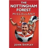 The Nottingham Forest Miscellany by Shipley, John, 9780752460765