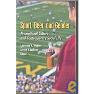 Sport, Beer, and Gender : Promotional Culture and Contemporary Social Life by Wenner, Lawrence A.; Jackson, Steven J., 9781433100765