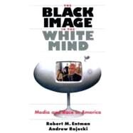 The Black Image in the White Mind by Entman, Robert M., 9780226210766