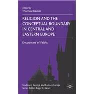 Religion and the Conceptual Boundary in Central and Eastern Europe Encounters of Faiths by Bremer, Thomas, 9780230550766