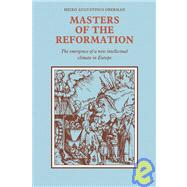 Masters of the Reformation: The Emergence of a New Intellectual Climate in Europe by Heiko Augustinus Oberman , Translated by Dennis Martin, 9780521090766
