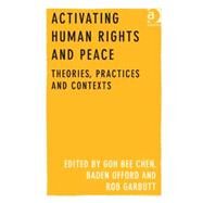 Activating Human Rights and Peace: Theories, Practices and Contexts by Chen,GOH Bee, 9781409430766