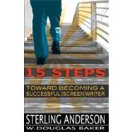 15 Steps Toward Becoming a Successful Screen Writer by Anderson, Sterling; Baker, W. Douglas, 9781453750766