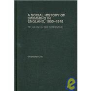 A Social History of Swimming in England, 1800  1918: Splashing in the Serpentine by Love; Christopher, 9780415390767