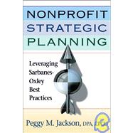 Nonprofit Strategic Planning Leveraging Sarbanes-Oxley Best Practices by Jackson, Peggy M., 9780470120767