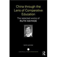 China through the Lens of Comparative Education: The Selected Works of Ruth Hayhoe by RUTH HAYHOE; ONTARIO INST  FOR, 9781138780767