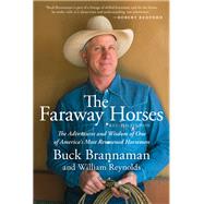Faraway Horses The Adventures and Wisdom of One of America's Most Renowned Horsemen by Brannaman, Buck; Reynolds, Bill, 9781493030767