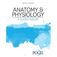 Anatomy and Physiology: A Guided Inquiry by Brown, Patrick J. P., 9781792490767