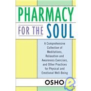 Pharmacy For the Soul A Comprehensive Collection of Meditations, Relaxation and Awareness Exercises, and Other Practices for Physical and Emotional Well-Being by Osho, 9780312320768