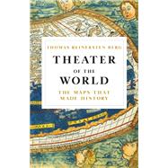 Theater of the World The Maps that Made History by McCullough, Alison; Berg, Thomas Reinertsen, 9780316450768