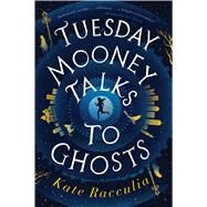 Tuesday Mooney Talks to Ghosts by Racculia, Kate, 9780358410768