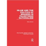 Islam and the Politics of Meaning in Palestinian Nationalism (RLE Politics of Islam) by Johnson,Nels;Johnson,Nels, 9780415830768