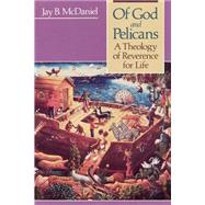 Of God and Pelicans: A Theology of Reverence for Life by McDaniel, Jay B., 9780664250768