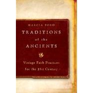Traditions of the Ancients Vintage Faith Practices for the 21st Century by Ford, Marcia, 9780805440768