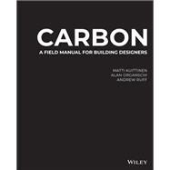 Carbon A Field Manual for Building Designers by Kuittinen, Matti; Organschi, Alan; Ruff, Andrew, 9781119720768