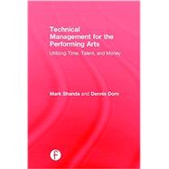 Technical Management for the Performing Arts: Utilizing Time, Talent, and Money by Shanda; Mark, 9781138910768