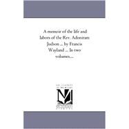 Memoir of the Life and Labors of the Rev Adoniram Judson by Francis Wayland In by Wayland, Francis, 9781425560768