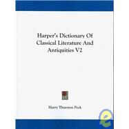 Harper's Dictionary of Classical Literature and Antiquities V2 by Peck, Harry Thurston, 9781432630768