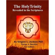 The Holy Trinity Revealed in the Scriptures by Jackson, Gregory L., Ph.D.; Boeckler, Norma a, 9781503080768