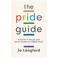The Pride Guide A Guide to Sexual and Social Health for LGBTQ Youth by Langford, Jo, 9781538110768