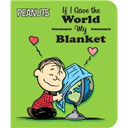 If I Gave the World My Blanket by Schulz, Charles  M.; Thompson, Justin; Thompson, Justin, 9781665900768