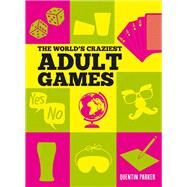 The World's Craziest Adult Games by Quentin Parker, 9781786850768