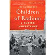 Children of Radium A Buried Inheritance by Dunthorne, Joe, 9781982180768