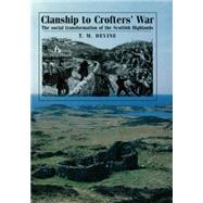 Clanship to Crofters War The social transformation of the Scottish Highlands by Devine, T. M., 9780719090769