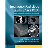 Emergency Radiology COFFEE Case Book by Khurana, Bharti, M.D.; Mandell, Jacob, M.D.; Sarma, Asha, M.D.; Ledbetter, Stephen, M.D., 9781107690769