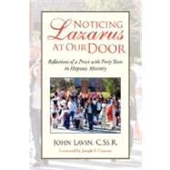 Noticing Lazarus at Our Door : Reflections of A Priest with Forty Years in Hispanic Ministry by LAVIN JOHN, 9781425790769