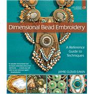 Dimensional Bead Embroidery A Reference Guide to Techniques by Eakin, Jamie Cloud, 9781454710769
