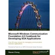 Microsoft Windows Communication Foundation 4. 0 Cookbook for Developing SOA Applications : Over 85 easy recipes for managing communication between Applications by Cheng, Steven, 9781849680769