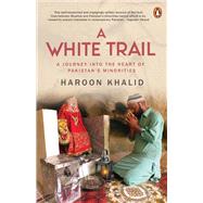 A White Trail A Journey Into the Heart of Pakistan's Religious Minorities by Khalid, Haroon, 9780143460770